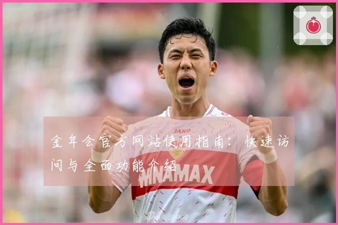 金年会官方网站使用指南：快速访问与全面功能介绍