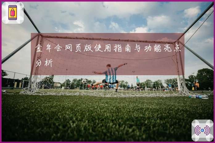 金年会网页版使用指南与功能亮点分析