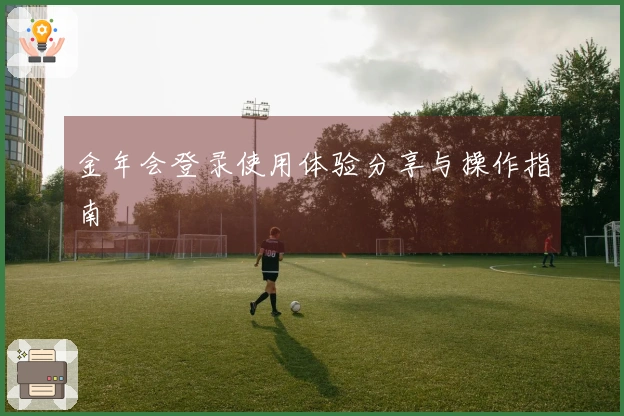 金年会登录使用体验分享与操作指南