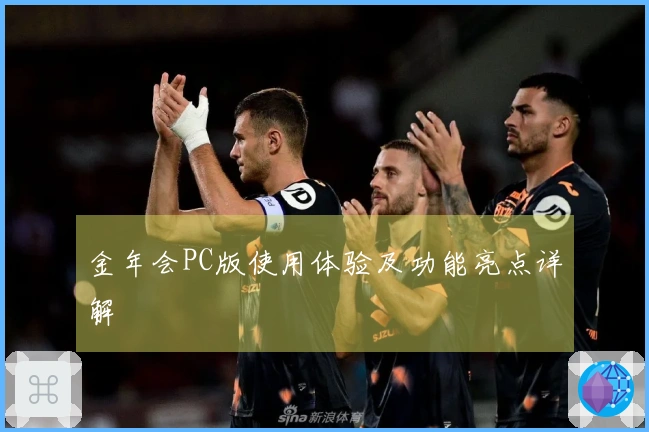 金年会PC版使用体验及功能亮点详解