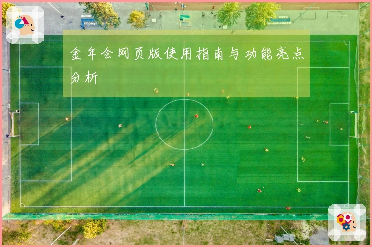 金年会网页版使用指南与功能亮点分析