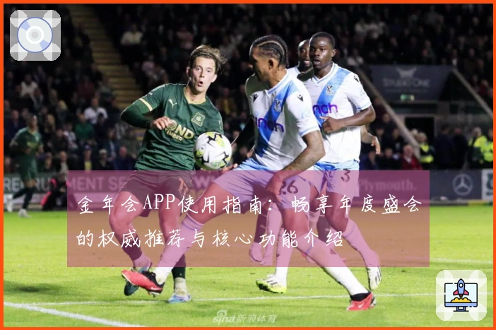 金年会APP使用指南：畅享年度盛会的权威推荐与核心功能介绍